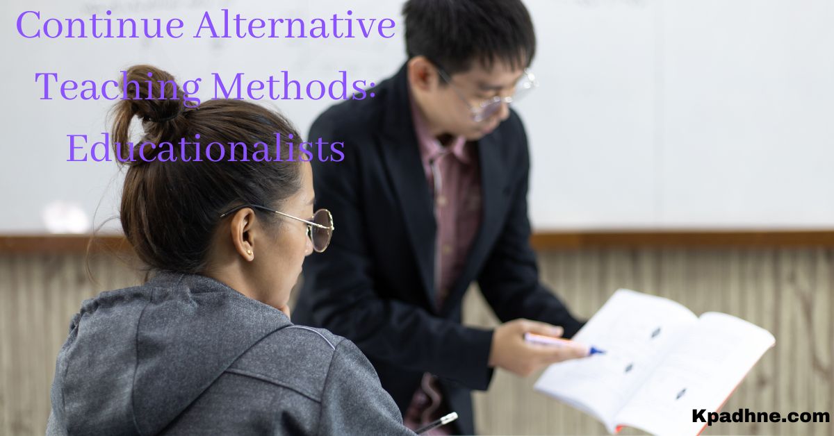 Continue Alternative Teaching Methods: Educationalists