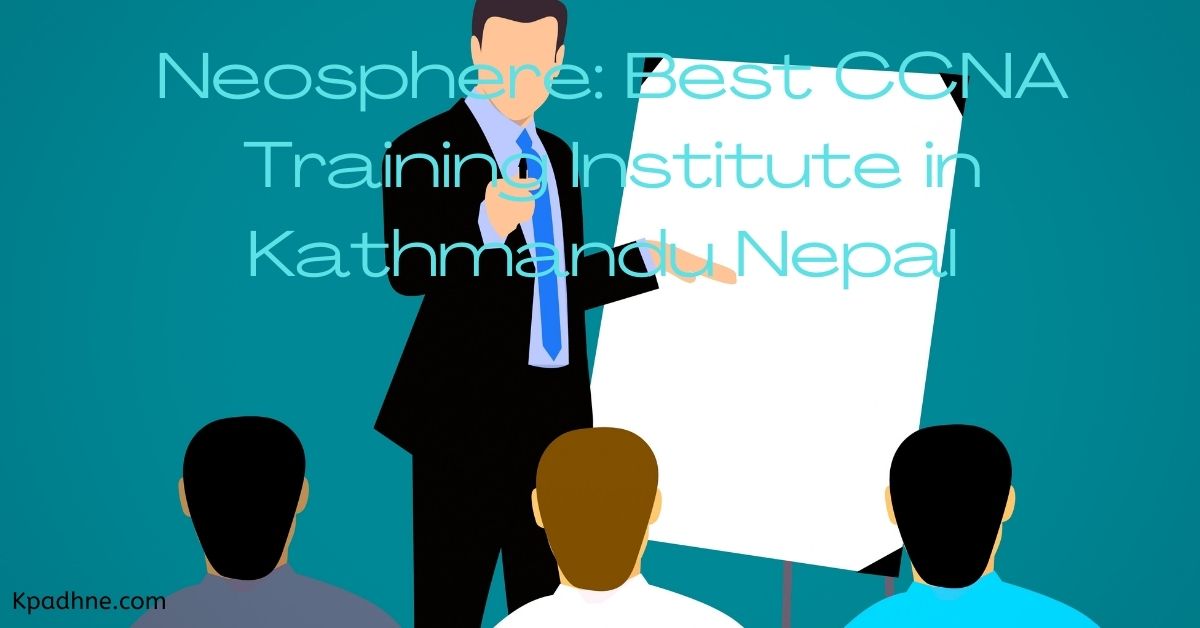 Neosphere: Best CCNA Training Institute in Kathmandu Nepal – A Case Study