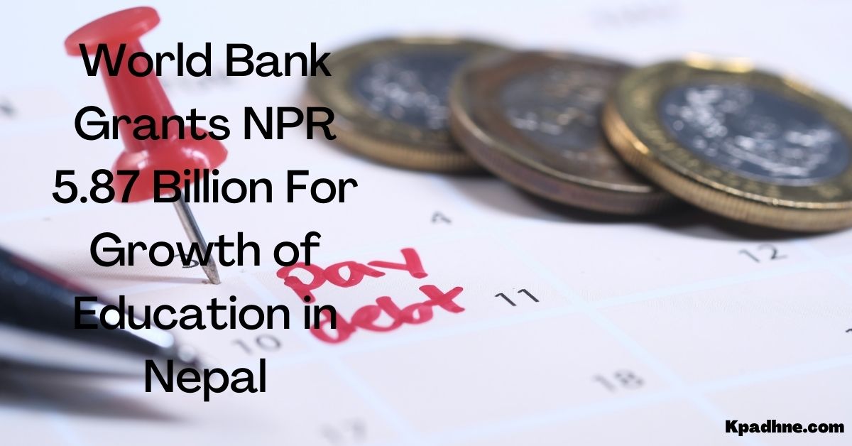World Bank Grants NPR 5.87 Billion For Growth of Education in Nepal
