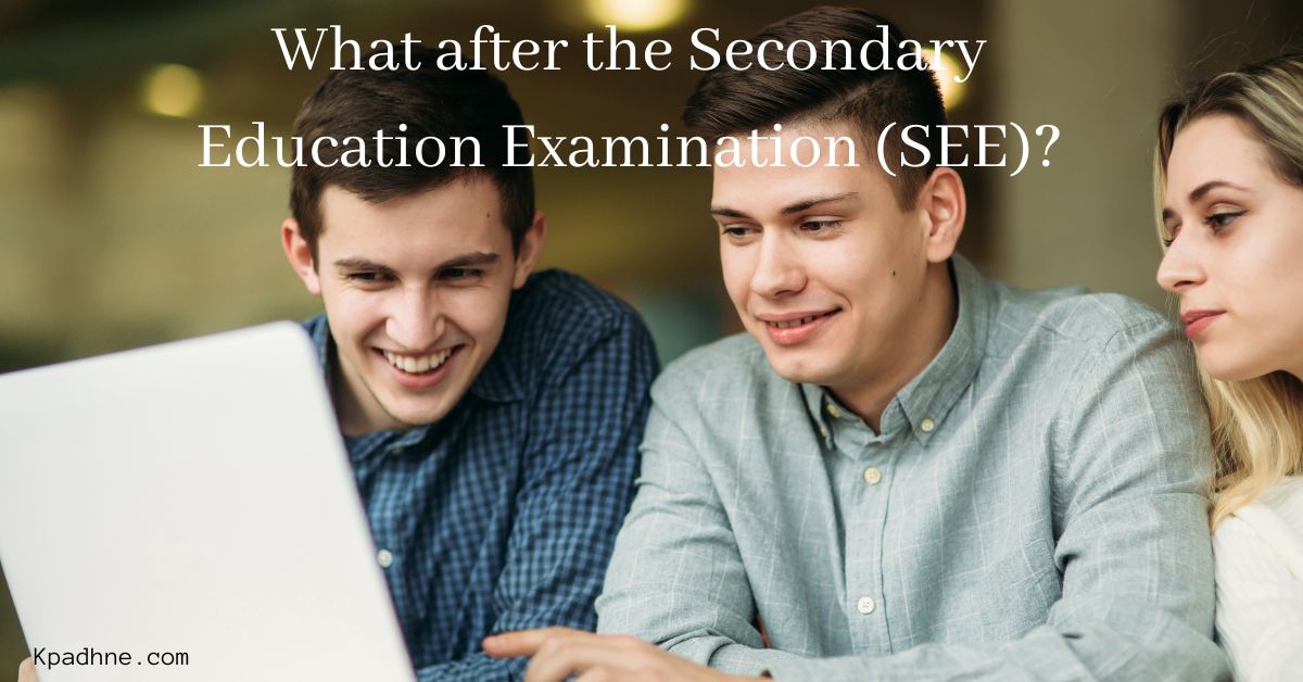 What after the Secondary Education Examination (SEE)